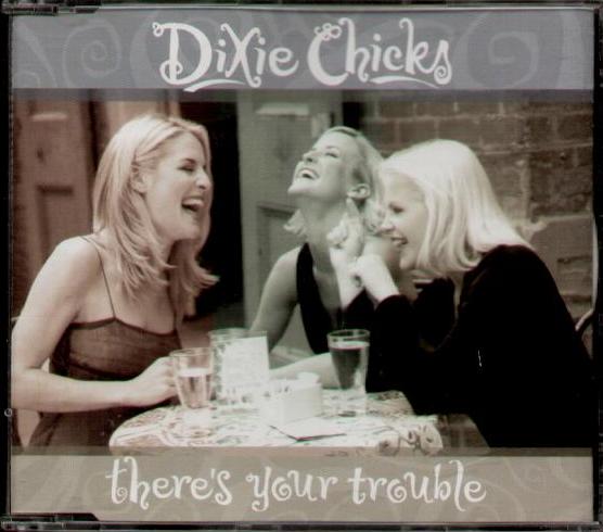 Dixie Chicks - There's Your Trouble